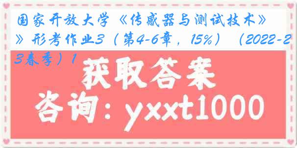 国家开放大学《传感器与测试技术》形考作业3（第4-6章，15%）（2022-2023春季）1