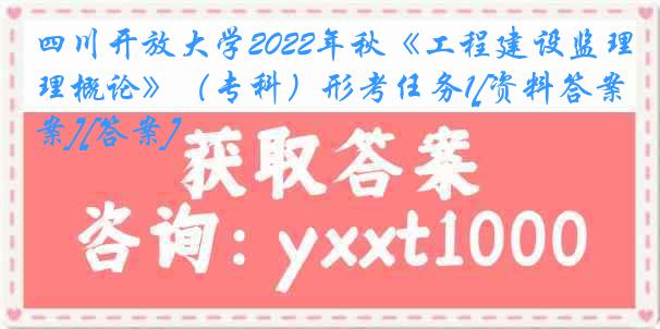 四川开放大学2022年秋《工程建设监理概论》（专科）形考任务1[资料答案][答案]