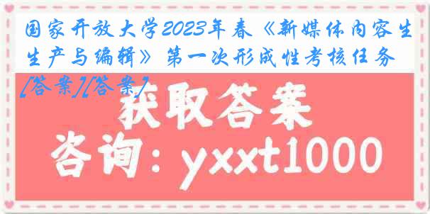 国家开放大学2023年春《新媒体内容生产与编辑》第一次形成性考核任务[答案][答案]