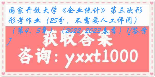 国家开放大学《企业统计》第三次形考作业（25分，不需要人工评阅） （第4、5章）（2022-2023春季）1[答案]