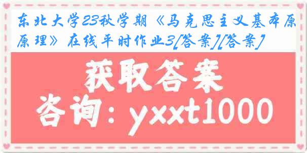 东北大学23秋学期《马克思主义基本原理》在线平时作业3[答案][答案]