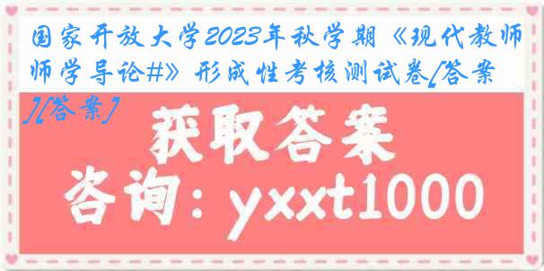 国家开放大学2023年秋学期《现代教师学导论#》形成性考核测试卷[答案][答案]