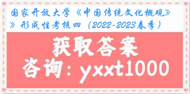 国家开放大学《中国传统文化概观》形成性考核四（2022-2023春季）