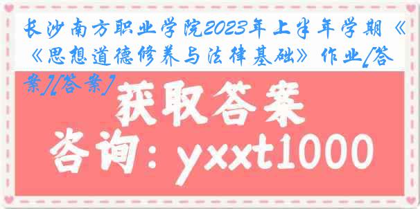 长沙南方职业学院2023年上半年学期《思想道德修养与法律基础》作业[答案][答案]