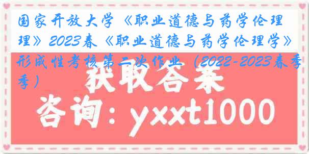 国家开放大学《职业道德与药学伦理》2023春《职业道德与药学伦理学》形成性考核第二次作业（2022-2023春季）