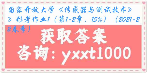 国家开放大学《传感器与测试技术》形考作业1（第1-2章，15%）（2021-2022春季）