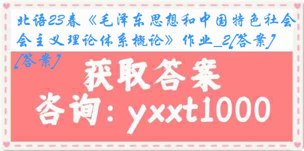 北语23春《毛泽东思想和中国特色社会主义理论体系概论》作业_2[答案][答案]