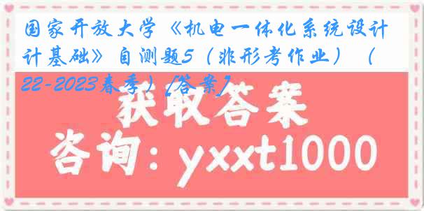 国家开放大学《机电一体化系统设计基础》自测题5（非形考作业）（2022-2023春季）[答案]