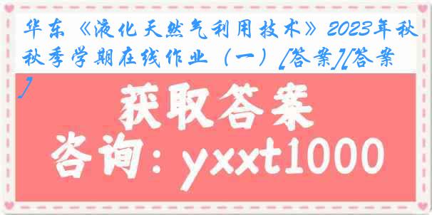 华东《液化天然气利用技术》2023年秋季学期在线作业（一）[答案][答案]