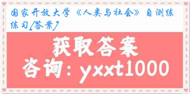 国家开放大学《人类与社会》自测练习[答案]