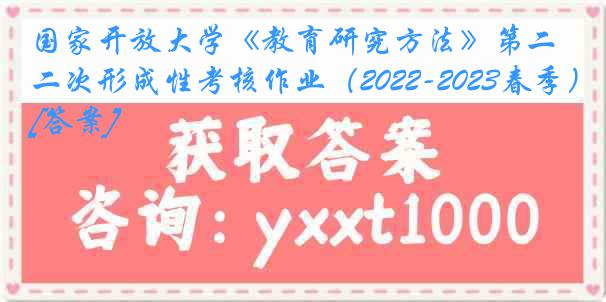 国家开放大学《教育研究方法》第二次形成性考核作业（2022-2023春季）[答案]