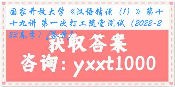 国家开放大学《汉语精读（1）》第十九讲 第一次打工随堂测试（2022-2023春季）[答案]