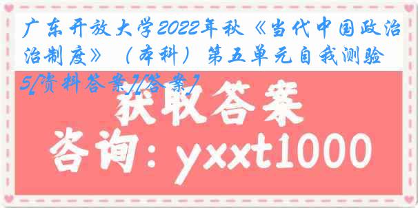 广东开放大学2022年秋《当代中国政治制度》（本科）第五单元自我测验5[资料答案][答案]