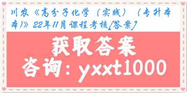 川农《高分子化学（实践）（专升本)》22年11月课程考核[答案]