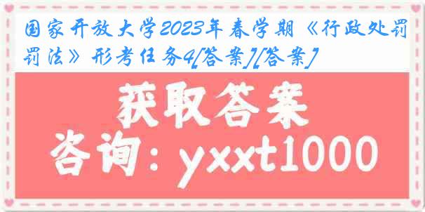 国家开放大学2023年春学期《行政处罚法》形考任务4[答案][答案]