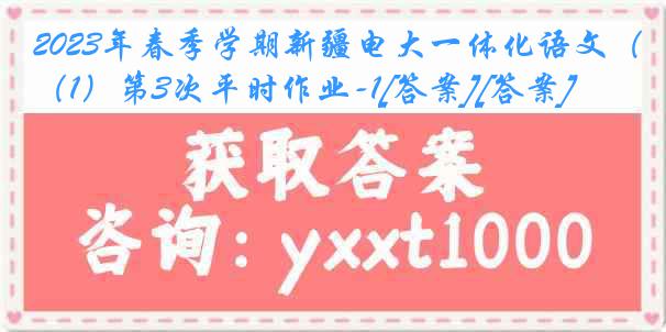 2023年春季学期新疆电大一体化语文（1）第3次平时作业-1[答案][答案]