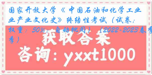 国家开放大学《 中国石油和化学工业产业文化史》终结性考试（试卷；权重：50%；自动批阅）（2022-2023春季）