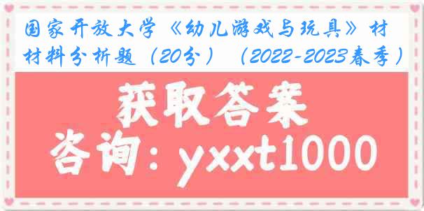 国家开放大学《幼儿游戏与玩具》材料分析题（20分）（2022-2023春季）