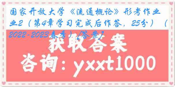 国家开放大学《流通概论》形考作业2（第4章学习完成后作答，25分）（2022-2023春季）[答案]
