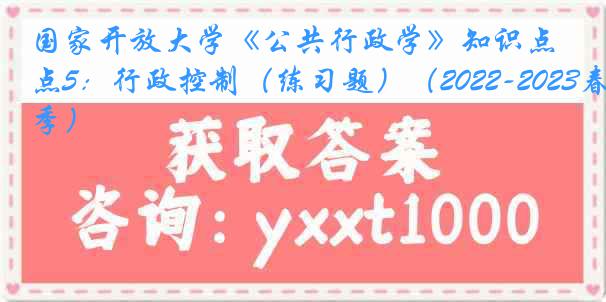 国家开放大学《公共行政学》知识点5：行政控制（练习题）（2022-2023春季）