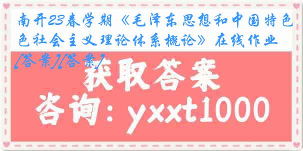 南开23春学期《毛泽东思想和中国特色社会主义理论体系概论》在线作业[答案][答案]