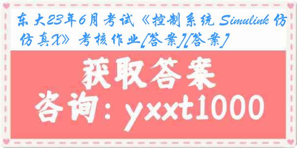 东大23年6月考试《控制系统 Simulink 仿真X》考核作业[答案][答案]