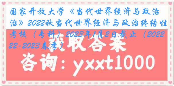 国家开放大学《当代世界经济与政治》2022秋当代世界经济与政治终结性考核（专科）2023年1月2日截止（2022-2023春季）