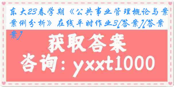 东大23春学期《公共事业管理概论与案例分析》在线平时作业3[答案][答案]