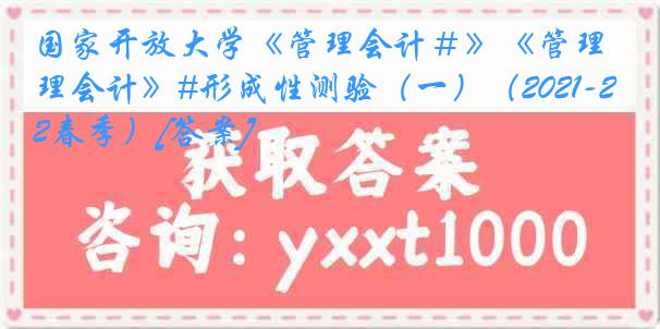 国家开放大学《管理会计＃》《管理会计》#形成性测验（一）（2021-2022春季）[答案]