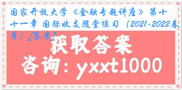 国家开放大学《金融专题讲座》第十一章 国际收支随堂练习（2021-2022春季）[答案]