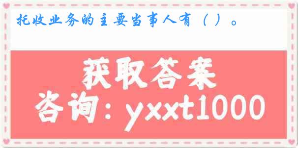 托收业务的主要当事人有（ ）。