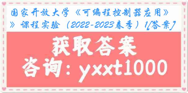 国家开放大学《可编程控制器应用》课程实验（2022-2023春季）1[答案]