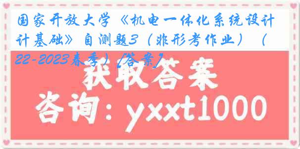 国家开放大学《机电一体化系统设计基础》自测题3（非形考作业）（2022-2023春季）[答案]