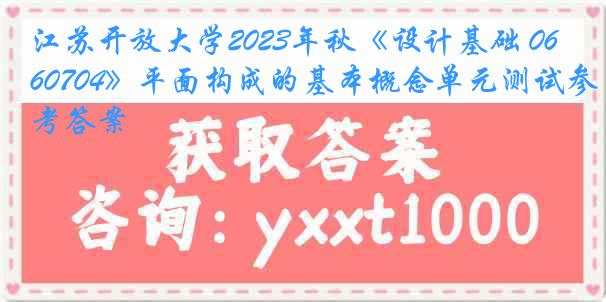 江苏开放大学2023年秋《设计基础 060704》平面构成的基本概念单元测试参考答案