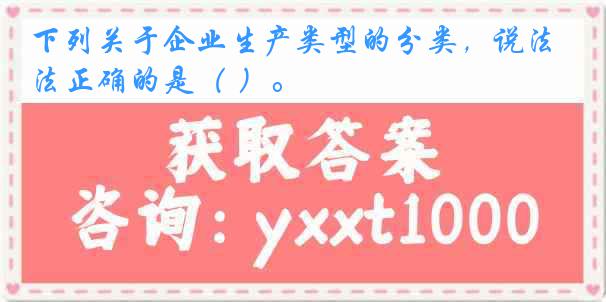 下列关于企业生产类型的分类，说法正确的是（ ）。