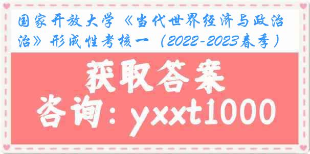 国家开放大学《当代世界经济与政治》形成性考核一（2022-2023春季）