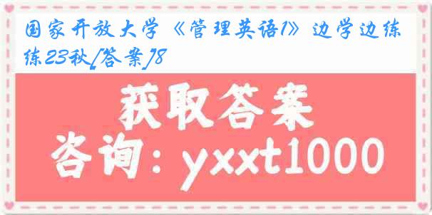 国家开放大学《管理英语1》边学边练23秋[答案]8