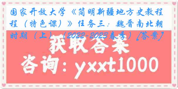 国家开放大学《简明新疆地方史教程（特色课）》任务三：魏晋南北朝时期（上）（2022-2023春季）[答案]