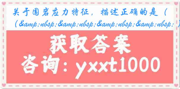 关于围岩应力特征，描述正确的是（&nbsp;&nbsp;&nbsp;&nbsp; ）
