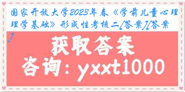 国家开放大学2023年春《学前儿童心理学基础》形成性考核二[答案][答案]