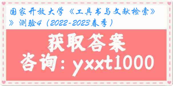 国家开放大学《工具书与文献检索》测验4（2022-2023春季）