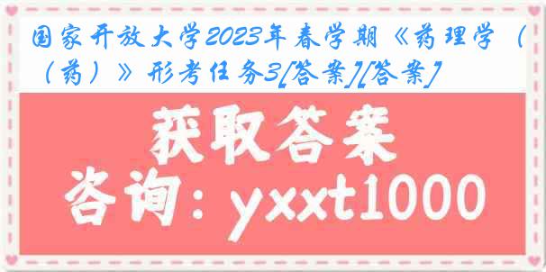 国家开放大学2023年春学期《药理学（药）》形考任务3[答案][答案]