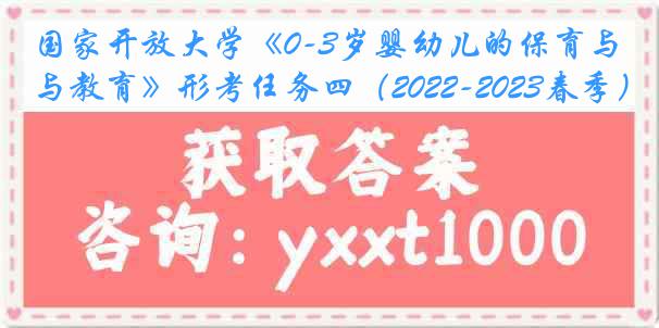 国家开放大学《0-3岁婴幼儿的保育与教育》形考任务四（2022-2023春季）