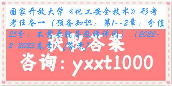 国家开放大学《化工安全技术》形考任务一（预备知识：第1--2章；分值25分；不需要辅导教师评阅）（2022-2023春季）[答案]