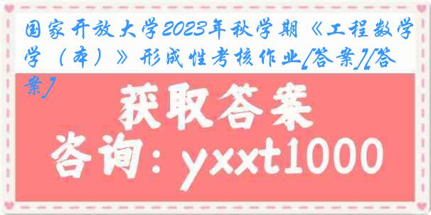 国家开放大学2023年秋学期《工程数学（本）》形成性考核作业[答案][答案]