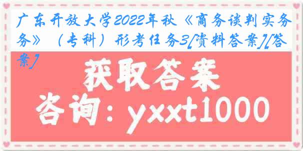 广东开放大学2022年秋《商务谈判实务》（专科）形考任务3[资料答案][答案]