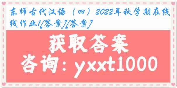 东师古代汉语（四）2022年秋学期在线作业1[答案][答案]