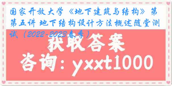 国家开放大学《地下建筑与结构》第五讲 地下结构设计方法概述随堂测试（2022-2023春季）