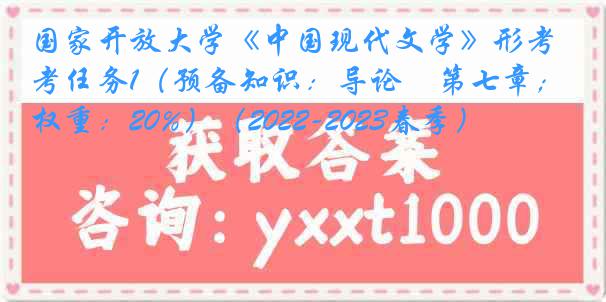 国家开放大学《中国现代文学》形考任务1(预备知识:导论―第七章;权重:20%)(2022-2023春季)