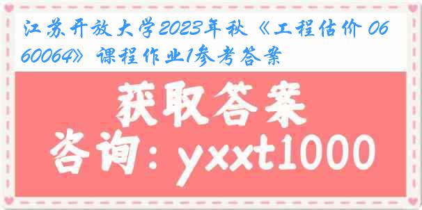 江苏开放大学2023年秋《工程估价 060064》课程作业1参考答案